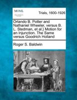 Orlando B. Potter and Nathaniel Wheeler, versus B. L. Stedman, et al.} Motion for an Injunction. The Same versus Goodrich Holland 1275095763 Book Cover