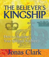 The Believer's Kingship: How to Activate Your Spiritual Authority 1621600122 Book Cover