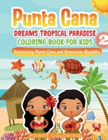 Punta Cana Dreams 2 Tropical Paradise Coloring Book for Kids: Discovering Punta Cana and Dominican Republic: A Fun Way to Learn About the Culture and ... (PUNTA CANA DREAMS a Tropical Paradise) B0CLRKG5QJ Book Cover
