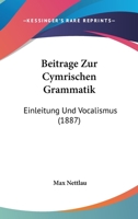 Beitrage Zur Cymrischen Grammatik: Einleitung Und Vocalismus (1887) 1160316260 Book Cover