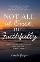 Not All at Once, but Faithfully: Learning to keep walking even when fear is still there B0GZ6ZFZGZ Book Cover