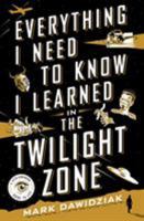 Everything I Need to Know I Learned in the Twilight Zone 125062150X Book Cover