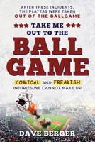 Take Me Out To The Ballgame: Comical and Freakish Injuries We Cannot Make Up 1735296708 Book Cover