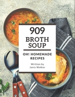 Oh! 909 Homemade Broth Soup Recipes: A Must-have Homemade Broth Soup Cookbook for Everyone B08L3Q6FHV Book Cover