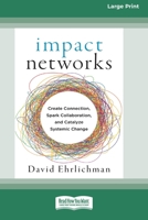 Impact Networks: Creating Connection, Sparking Collaboration, and Catalyzing Systemic Change [16pt Large Print Edition] 0369387899 Book Cover