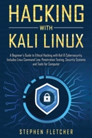 Hacking with Kali Linux: A Beginner's Guide to Ethical Hacking with Kali & Cybersecurity, Includes Linux Command Line, Penetration Testing, Security Systems and Tools for Computer 1698682387 Book Cover