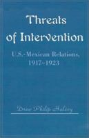 Threats of Intervention: U.S.-Mexican Relations, 1917-1923 0595164331 Book Cover