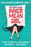 Reform Your Inner Mean Girl: 7 Steps to Stop Bullying Yourself and Start Loving Yourself 1582705097 Book Cover