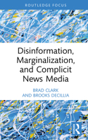 Disinformation, Marginalization, and Complicit News Media (Routledge Focus on Journalism Studies) 1041037406 Book Cover