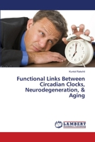 Functional Links Between Circadian Clocks, Neurodegeneration, & Aging 3659418986 Book Cover