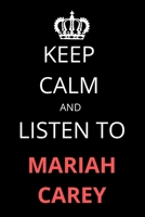 Keep Calm and Listen To Mariah Carey: Notebook/Journal/Diary For Mariah Carey Fans 6x9 Inches A5 100 Lined Pages High Quality Small and Easy To Transport 1676231803 Book Cover