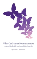 When Our Mothers Become Ancestors: A Survival Handbook for Love, Loss, and What Comes After B0GFGXG9N4 Book Cover