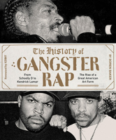 The History of Gangster Rap: From Schoolly D to Kendrick Lamar, the Rise of a Great American Art Form 1419729152 Book Cover