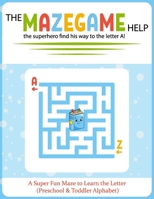 The Maze Game Help the superhero find his way to the letter A!: A Super Fun Maze to Learn the Letter (Preschool & Toddler Alphabet) B0F6Y5YW51 Book Cover