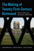 The Making of Twenty-First-Century Richmond: Politics, Policy, and Governance, 1988-2016 1469681285 Book Cover