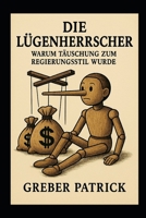 "Die Lügenherrscher": „Warum Täuschung zum Regierungsstil wurde“ (German Edition) B0GHVKC44K Book Cover