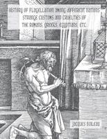 History of Flagellation Among Different Nations: Strange Customs and Cruelties of the Romans, Greeks, Egyptians, Etc. 1723455792 Book Cover