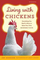 Living with Chickens: Everything You Need to Know to Raise Your Own Backyard Flock 1592280137 Book Cover