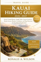 Kauai Hiking Guide 2026–2027: Scenic Coastal Routes, Jungle Trails, Canyon Lookouts, Permit Access, Weather Conditions, and Map Directions for Year-Round Exploration B0H2XCT2MK Book Cover