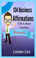 134 Business Affirmations For A More Positive Business 1479337579 Book Cover