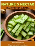 NATURE'S NECTAR: Healthy Tips of Aloe Vera With The Mysterious Ginger and Garlic Connection 2024. Healing Power of Aloe Vera.... B0CNKRX6H8 Book Cover