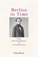 Berlioz in Time: From Early Recognition to Lasting Renown 1648250203 Book Cover