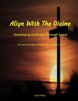 Align With The Divine: Building On The Grace of Godliness (Aligning With The Divine - Exploring the values of grace in response to 2 Peter 1:3-15) B0DDGVSXXY Book Cover