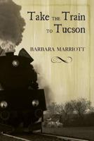 Take The Train to Tucson 1611793270 Book Cover