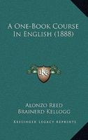 A One-book Course In English: In Which The Pupil Is Led By A Series Of Observation Lessons To Discover And Apply The Principles That Underlie The ... Of Grammatical Forms. A Complete Text-book On 1017842361 Book Cover