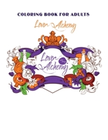 Love Alchemy Coloring Book For Adults: with Bouquets, Wreaths, Swirls, Patterns, Decorations, Inspirational Designs, and Much More! B088JFD6MZ Book Cover