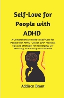Self-Love for People with ADHD: A Comprehensive Guide to Self-Care for People with ADHD - Unlock 100+ Practical Tips and Strategies for Recharging, De-Stressing, and Putting Yourself First B0CR3NKXSD Book Cover