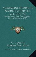 Allgemeine Deutsche Naturhistorische Zeitung V3: Im Auftrage Der Gesellschaft ISIS In Dresden (1857) 1168156742 Book Cover