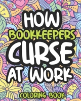 How Bookkeepers Curse At Work: Swearing Coloring Book For Adults, Funny Gift For Men and Women B08KPXLZNW Book Cover