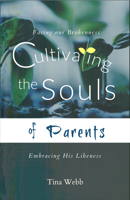 Cultivating the Souls of Parents: Facing our Brokenness; Embracing His Likeness (Cultivating BOOKSeries) 1952025559 Book Cover