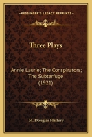 Three Plays: Annie Laurie; The Conspirators; The Subterfuge 0548593167 Book Cover