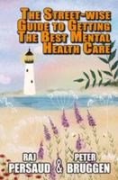 Street-Wise Guide to Getting the Best Mental Health Care: How to Survive the Mental Health System and Get Some Proper Help 1911454501 Book Cover