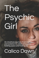 The Psychic Girl: An intuitives journey from impact and isolation to celebrating gifts, holding space and finding joy 0473493519 Book Cover