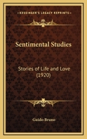Sentimental Studies: Stories Of Life And Love (1920) 0548572461 Book Cover
