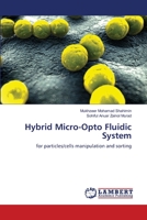 Hybrid Micro-Opto Fluidic System: for particles/cells manipulation and sorting 3659362913 Book Cover