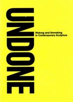Undone: Making and Unmaking in Contemporary Sculpture 1905462328 Book Cover