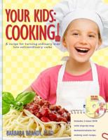 Your Kids: Cooking!: A Recipe for Turning Ordinary Kids Into Extraordinary Cooks: A Recipe for Turning Ordinary Kids Into Extraordinary Cooks 0982595212 Book Cover