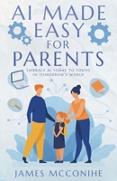 AI Made Easy for Parents : Embrace AI Today to Thrive in Tomorrow's World 1631322613 Book Cover