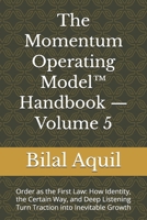 The Momentum Operating Model™ Handbook — Volume 5: Order as the First Law: How Identity, the Certain Way, and Deep Listening Turn Traction into Inevitable Growth B0GJPPK25V Book Cover