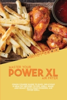 Master Your Power XL Air Fryer: Crash Course Guide To Easy, Delicious & Healthy Recipes To Fry, Grill, Bake, And Roast With Your Powerxl Air Fryer Grill 1914446100 Book Cover
