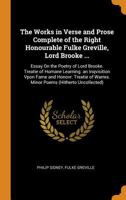 The Works in Verse and Prose Complete of the Right Honourable Fulke Greville, Lord Brooke: Essay on the Poetry of Lord Brooke. Treatie of Humane Learn 1015873006 Book Cover