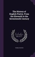 The History of English Poetry, from the Eleventh to the Seventeenth Century 1355249708 Book Cover