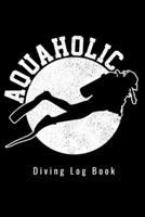 Aquaholic - Diving Log Book: Scuba Diving Log Dive Logbook 100 Dives Funny Scuba Diver Gift 1709913975 Book Cover