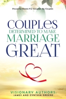 Couples Determined to Make Marriage Great: Powerful Stories For Couples: By Couples B0BCRZYDB8 Book Cover