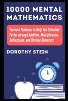 10000 Mental Mathematics Exercise Problems to Help You Calculate Faster through Addition, Multiplication, Subtraction, and Division Shortcuts B092P6WLJF Book Cover