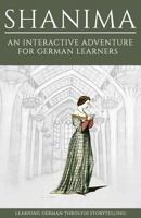 Learning German Through Storytelling: Shanima - An Interactive Adventure For German Learners 1493558838 Book Cover